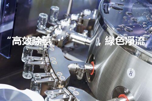“高效除氨，綠色凈流：揭秘氨氮廢水處理新篇章”